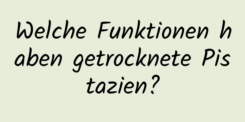 Welche Funktionen haben getrocknete Pistazien?
