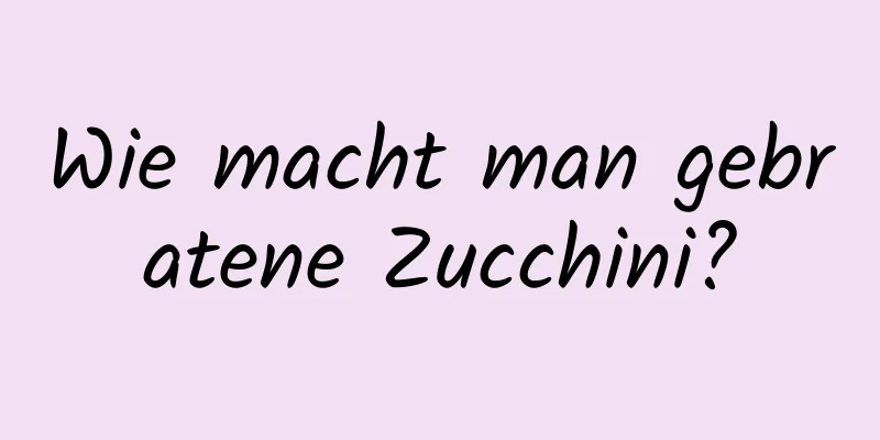 Wie macht man gebratene Zucchini?