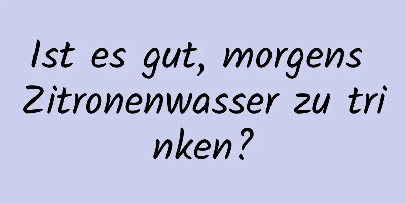 Ist es gut, morgens Zitronenwasser zu trinken?