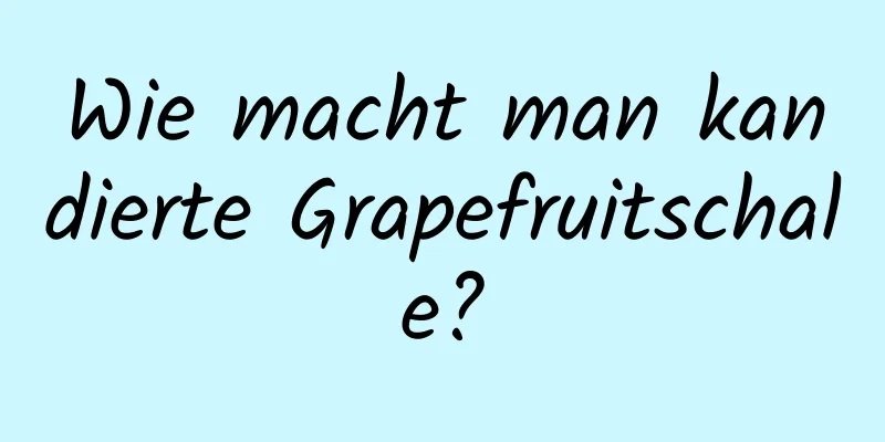 Wie macht man kandierte Grapefruitschale?