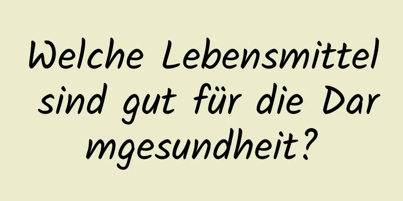Welche Lebensmittel sind gut für die Darmgesundheit?
