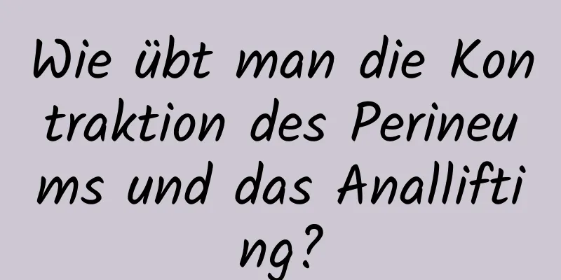 Wie übt man die Kontraktion des Perineums und das Anallifting?