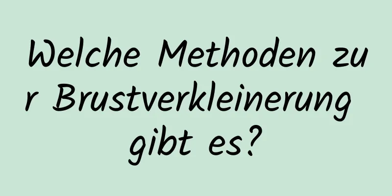 Welche Methoden zur Brustverkleinerung gibt es?