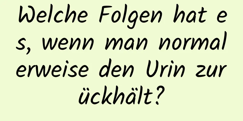 Welche Folgen hat es, wenn man normalerweise den Urin zurückhält?