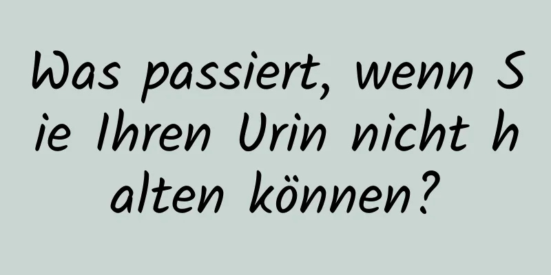 Was passiert, wenn Sie Ihren Urin nicht halten können?