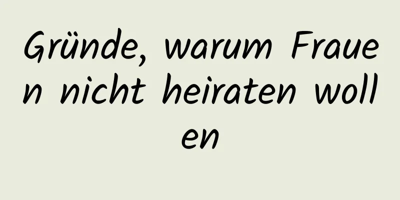 Gründe, warum Frauen nicht heiraten wollen