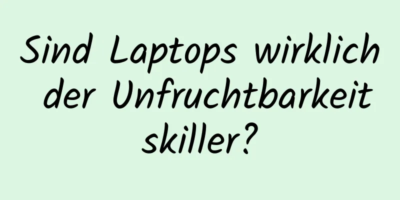 Sind Laptops wirklich der Unfruchtbarkeitskiller?