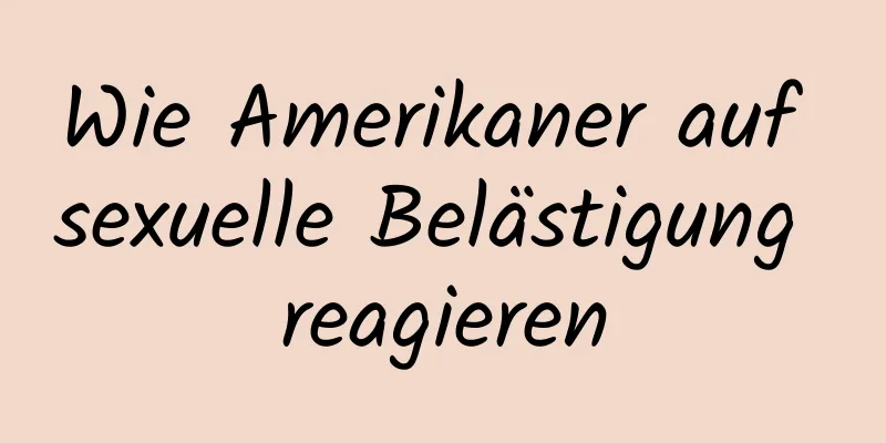 Wie Amerikaner auf sexuelle Belästigung reagieren