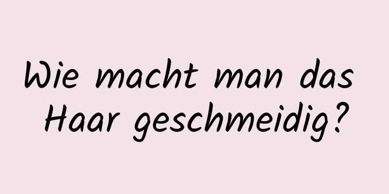 Wie macht man das Haar geschmeidig?