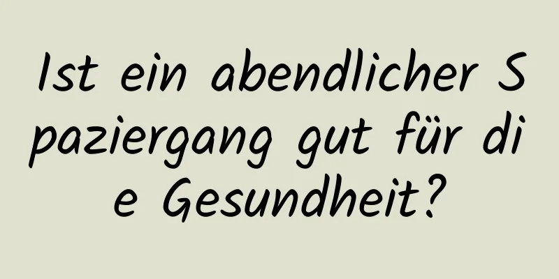 Ist ein abendlicher Spaziergang gut für die Gesundheit?