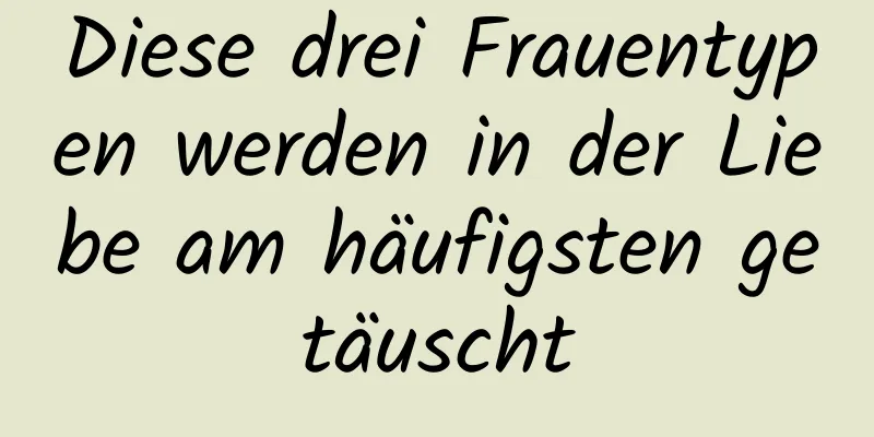 Diese drei Frauentypen werden in der Liebe am häufigsten getäuscht