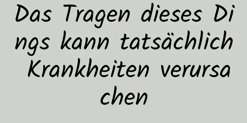 Das Tragen dieses Dings kann tatsächlich Krankheiten verursachen