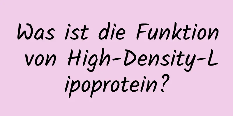 Was ist die Funktion von High-Density-Lipoprotein?