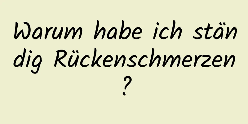Warum habe ich ständig Rückenschmerzen?