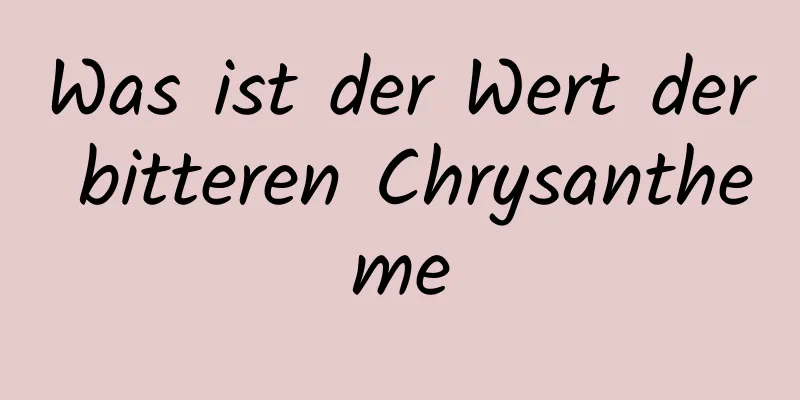 Was ist der Wert der bitteren Chrysantheme