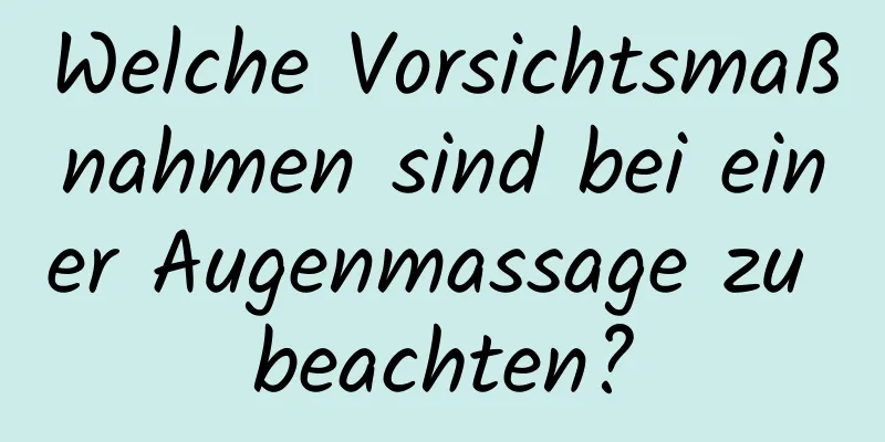 Welche Vorsichtsmaßnahmen sind bei einer Augenmassage zu beachten?