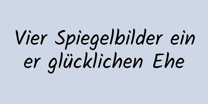Vier Spiegelbilder einer glücklichen Ehe