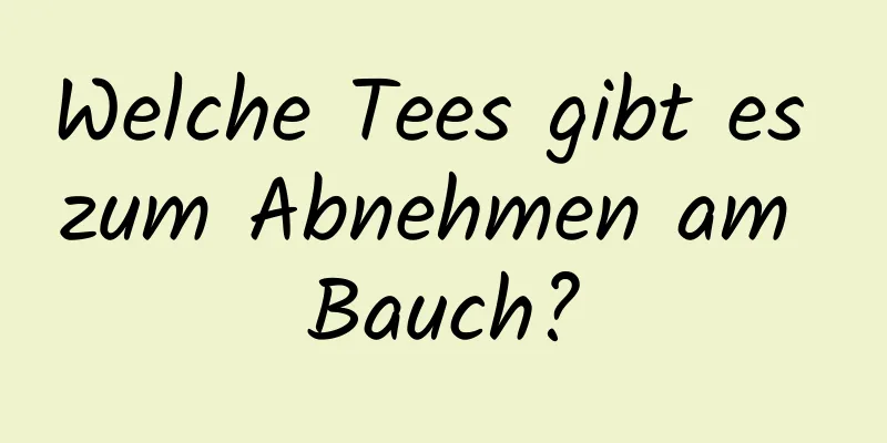 Welche Tees gibt es zum Abnehmen am Bauch?