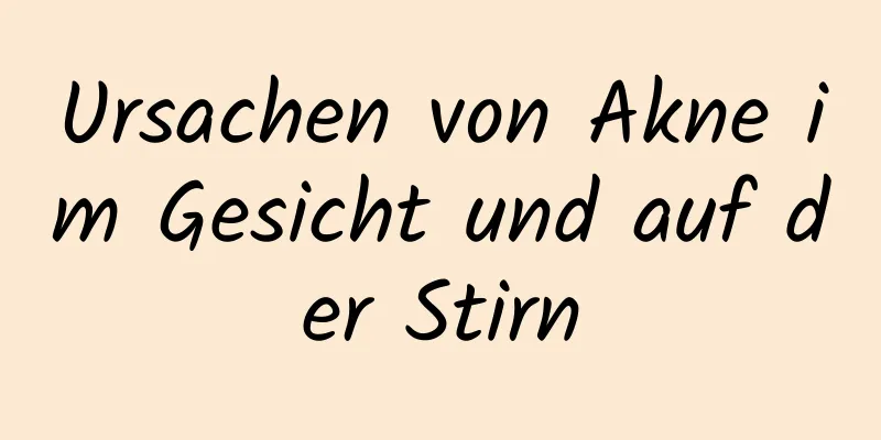 Ursachen von Akne im Gesicht und auf der Stirn