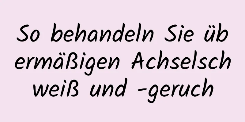 So behandeln Sie übermäßigen Achselschweiß und -geruch