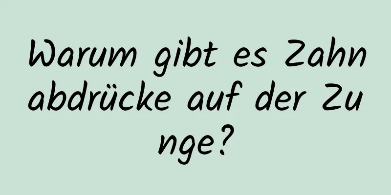 Warum gibt es Zahnabdrücke auf der Zunge?