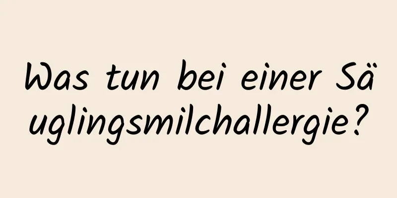 Was tun bei einer Säuglingsmilchallergie?