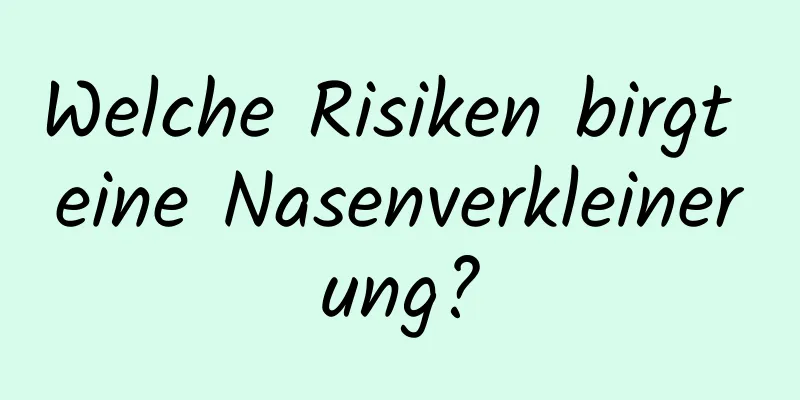 Welche Risiken birgt eine Nasenverkleinerung?