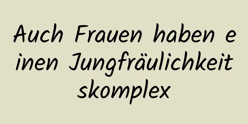 Auch Frauen haben einen Jungfräulichkeitskomplex