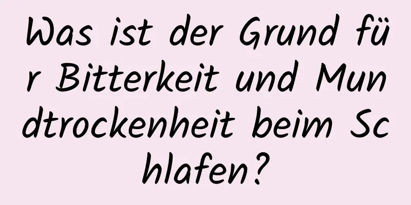 Was ist der Grund für Bitterkeit und Mundtrockenheit beim Schlafen?