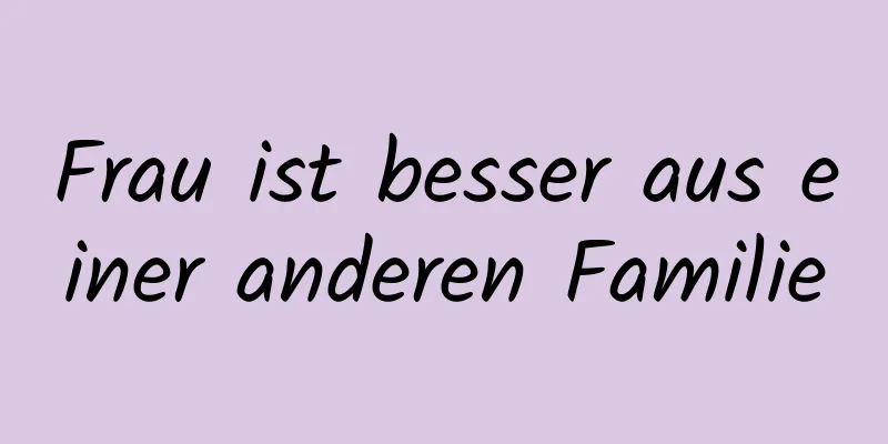Frau ist besser aus einer anderen Familie