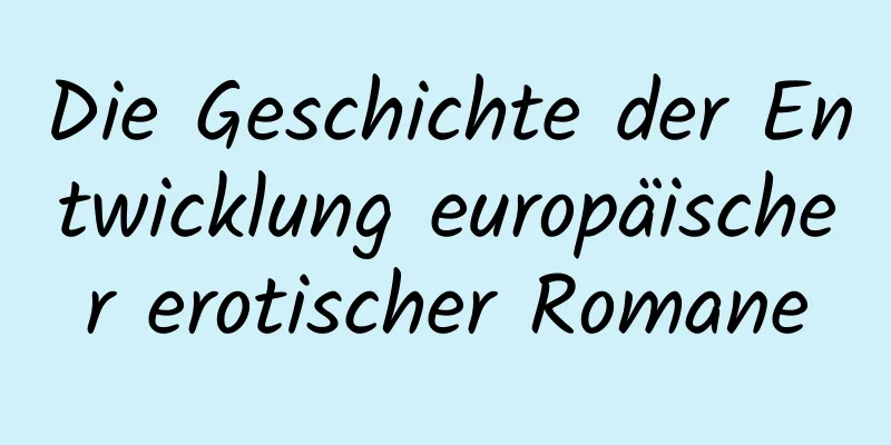 Die Geschichte der Entwicklung europäischer erotischer Romane