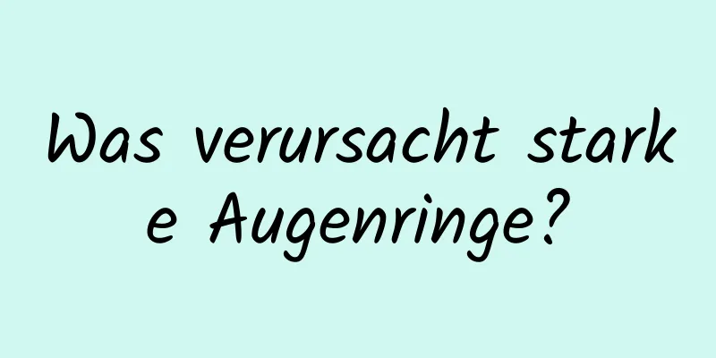 Was verursacht starke Augenringe?