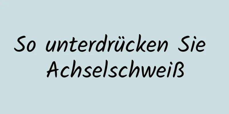 So unterdrücken Sie Achselschweiß