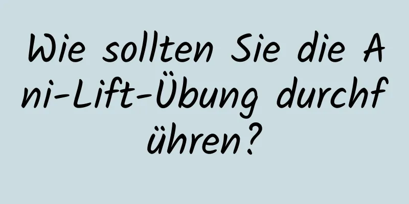 Wie sollten Sie die Ani-Lift-Übung durchführen?