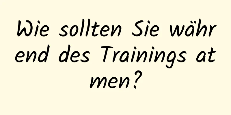 Wie sollten Sie während des Trainings atmen?
