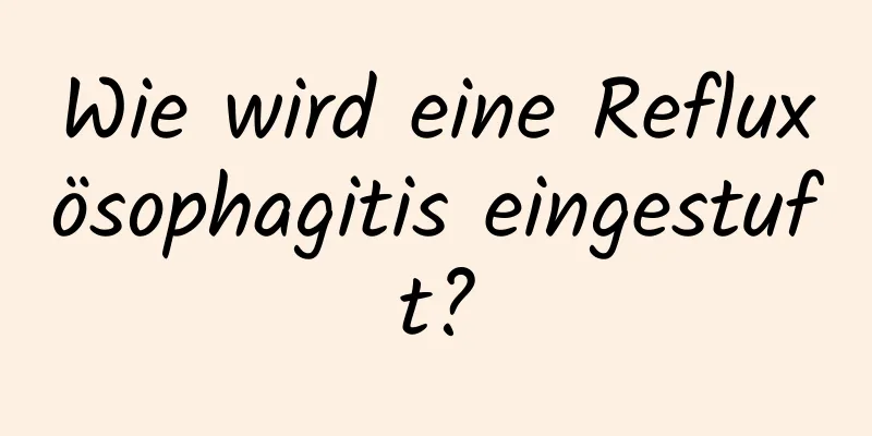 Wie wird eine Refluxösophagitis eingestuft?