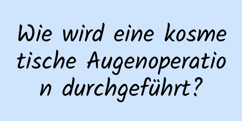 Wie wird eine kosmetische Augenoperation durchgeführt?
