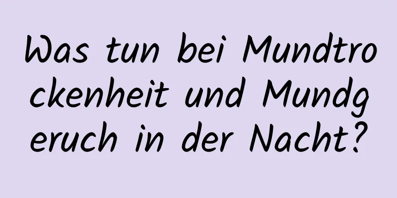 Was tun bei Mundtrockenheit und Mundgeruch in der Nacht?