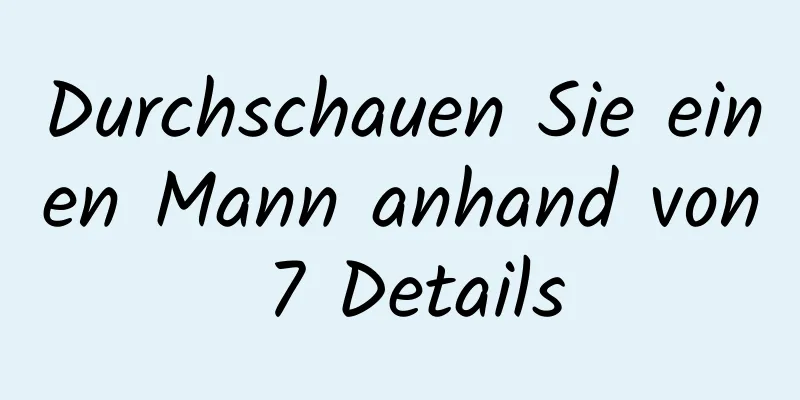 Durchschauen Sie einen Mann anhand von 7 Details