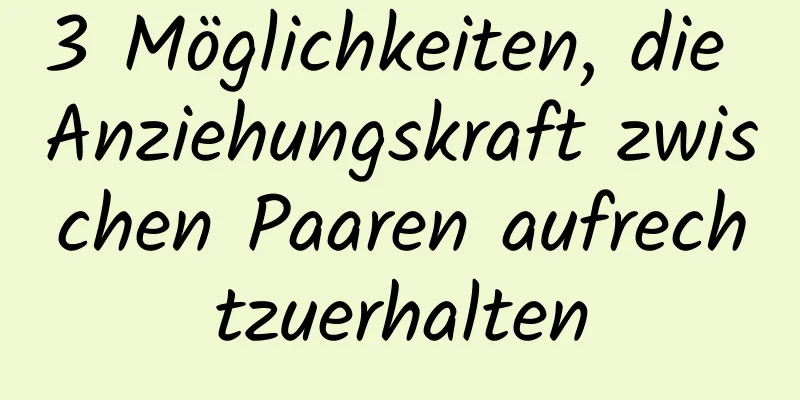3 Möglichkeiten, die Anziehungskraft zwischen Paaren aufrechtzuerhalten