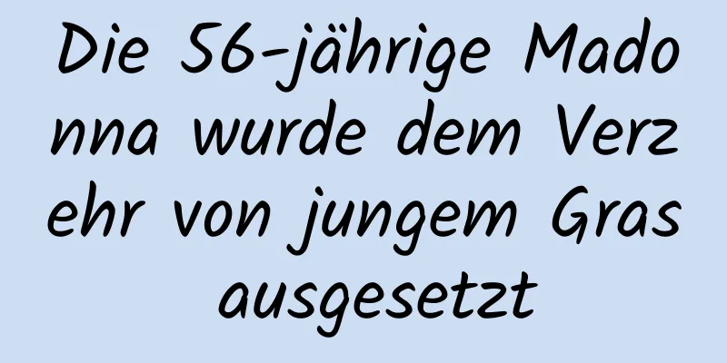 Die 56-jährige Madonna wurde dem Verzehr von jungem Gras ausgesetzt