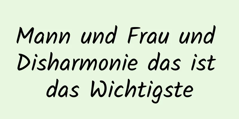 Mann und Frau und Disharmonie das ist das Wichtigste