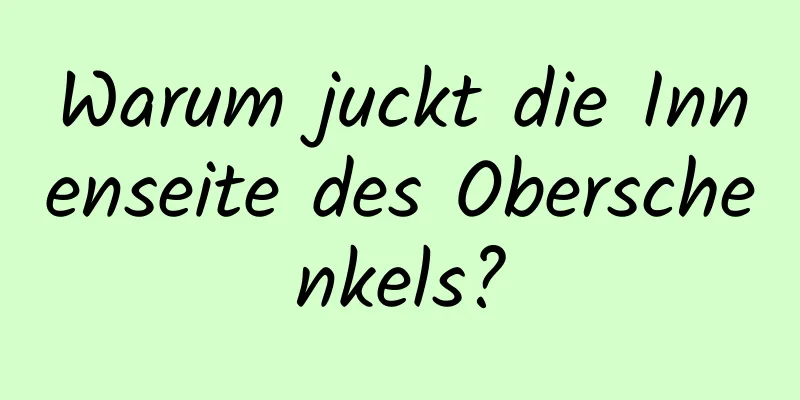 Warum juckt die Innenseite des Oberschenkels?