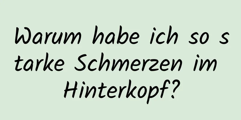 Warum habe ich so starke Schmerzen im Hinterkopf?