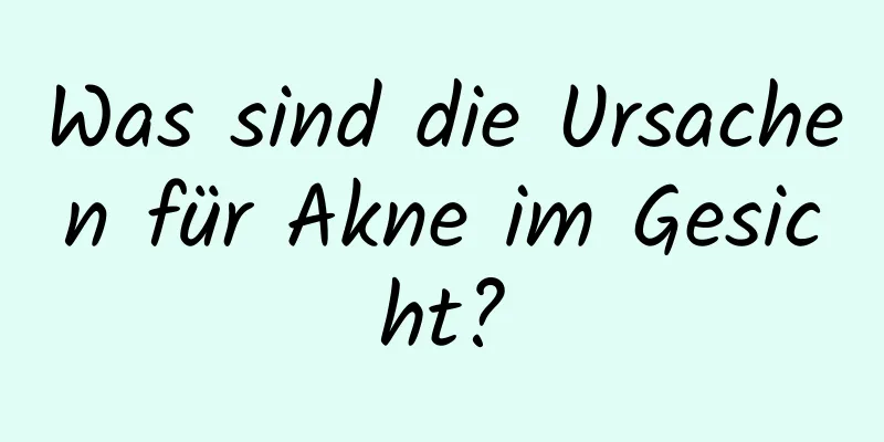 Was sind die Ursachen für Akne im Gesicht?