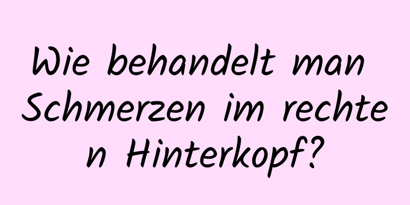 Wie behandelt man Schmerzen im rechten Hinterkopf?