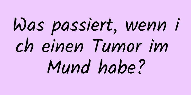 Was passiert, wenn ich einen Tumor im Mund habe?