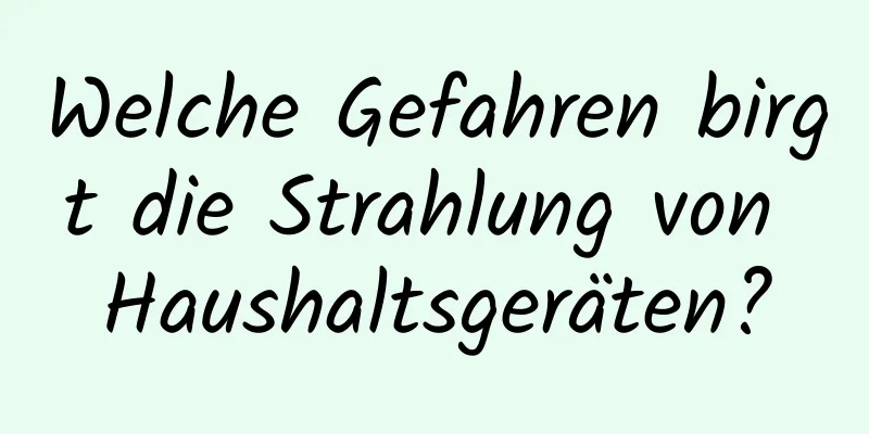 Welche Gefahren birgt die Strahlung von Haushaltsgeräten?