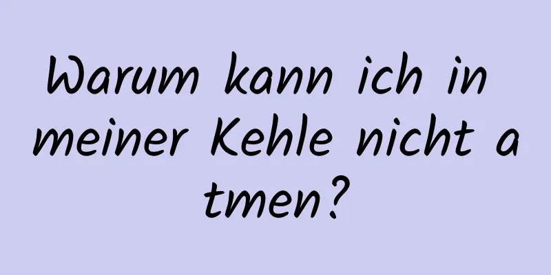Warum kann ich in meiner Kehle nicht atmen?