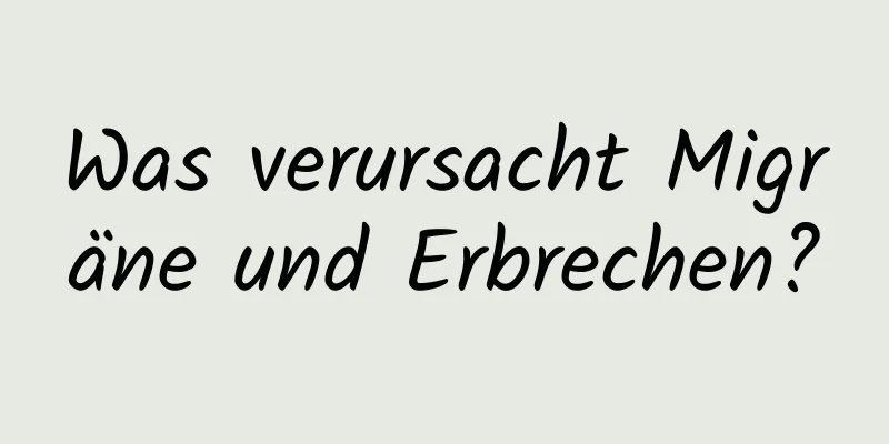 Was verursacht Migräne und Erbrechen?
